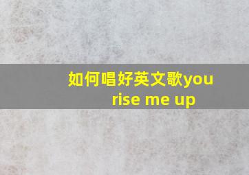 如何唱好英文歌you rise me up